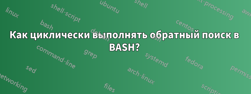 Как циклически выполнять обратный поиск в BASH?