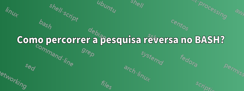 Como percorrer a pesquisa reversa no BASH?