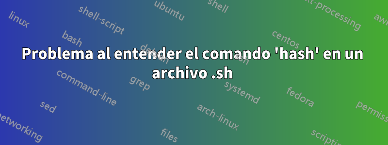 Problema al entender el comando 'hash' en un archivo .sh