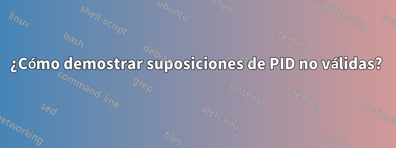 ¿Cómo demostrar suposiciones de PID no válidas?