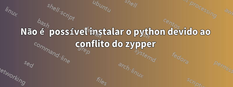 Não é possível instalar o python devido ao conflito do zypper