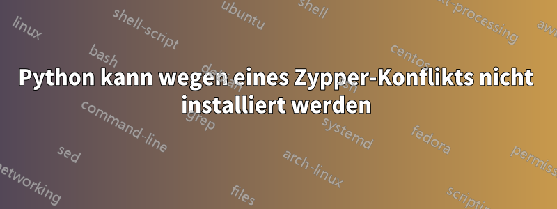 Python kann wegen eines Zypper-Konflikts nicht installiert werden