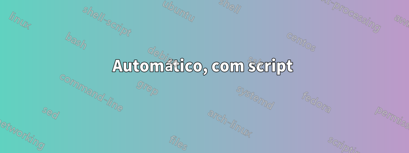 Automático, com script