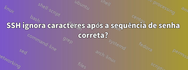 SSH ignora caracteres após a sequência de senha correta?