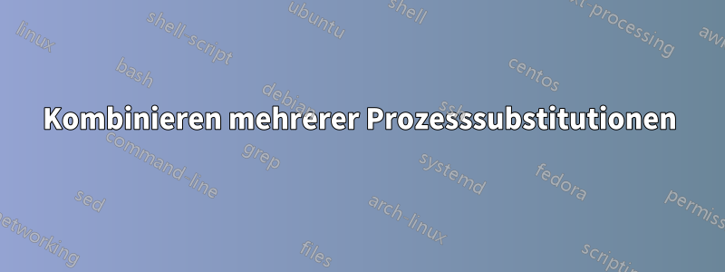 Kombinieren mehrerer Prozesssubstitutionen