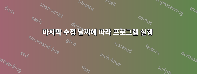 마지막 수정 날짜에 따라 프로그램 실행