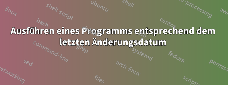 Ausführen eines Programms entsprechend dem letzten Änderungsdatum