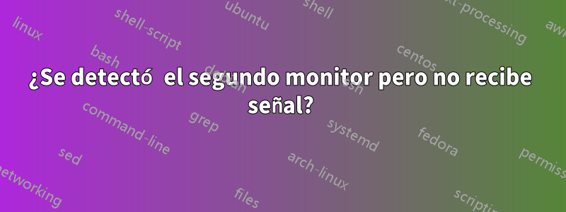 ¿Se detectó el segundo monitor pero no recibe señal?