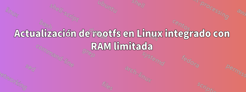 Actualización de rootfs en Linux integrado con RAM limitada