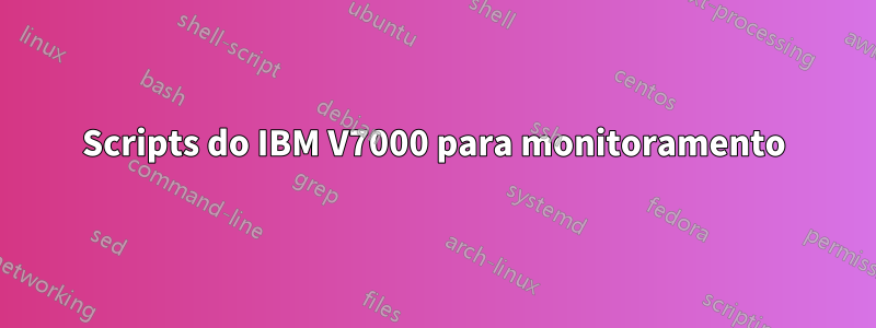 Scripts do IBM V7000 para monitoramento