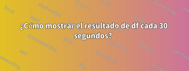 ¿Cómo mostrar el resultado de df cada 30 segundos? 