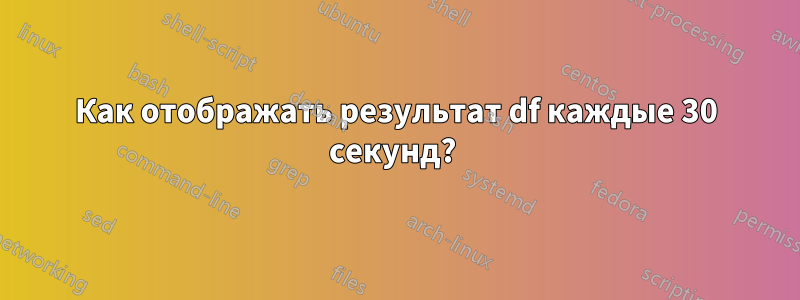 Как отображать результат df каждые 30 секунд? 