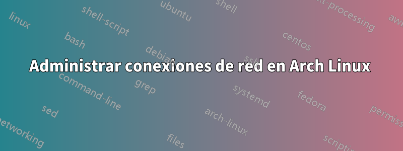 Administrar conexiones de red en Arch Linux