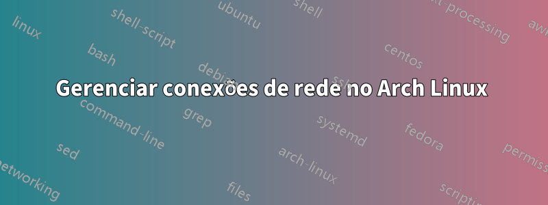 Gerenciar conexões de rede no Arch Linux