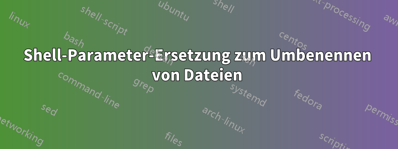 Shell-Parameter-Ersetzung zum Umbenennen von Dateien