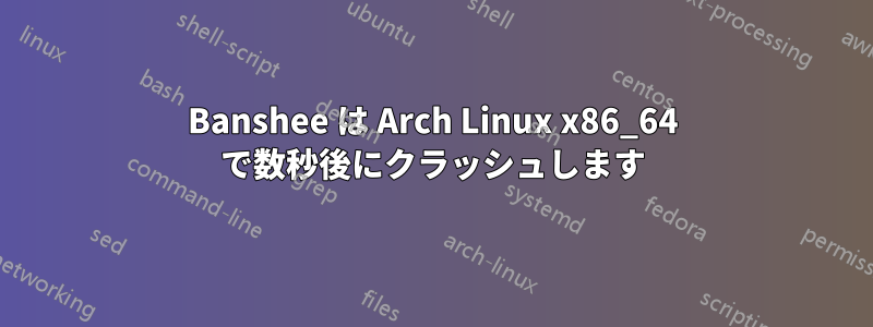 Banshee は Arch Linux x86_64 で数秒後にクラッシュします