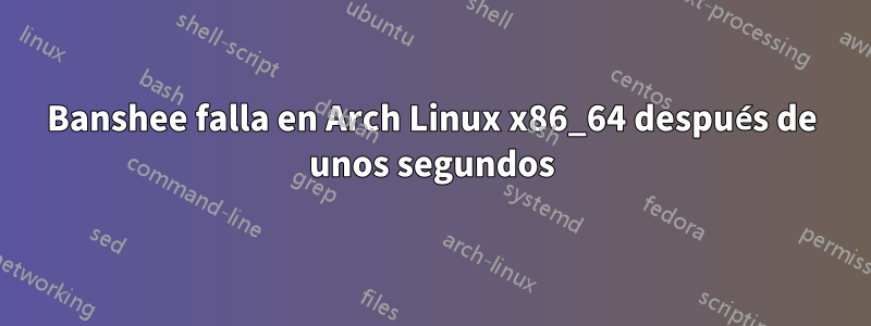 Banshee falla en Arch Linux x86_64 después de unos segundos