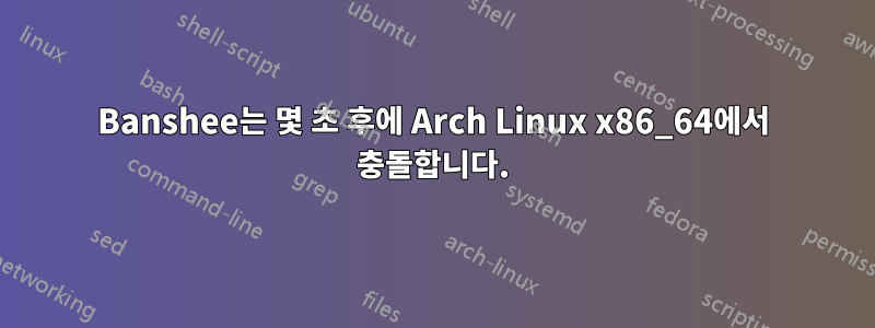 Banshee는 몇 초 후에 Arch Linux x86_64에서 충돌합니다.