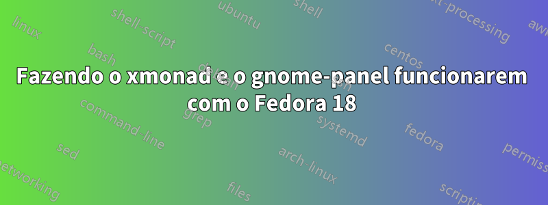 Fazendo o xmonad e o gnome-panel funcionarem com o Fedora 18