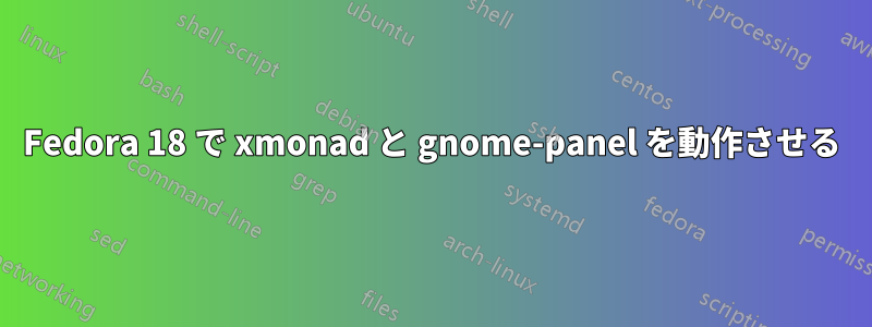 Fedora 18 で xmonad と gnome-panel を動作させる