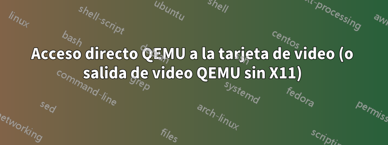 Acceso directo QEMU a la tarjeta de video (o salida de video QEMU sin X11)