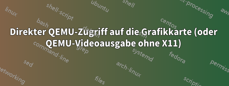 Direkter QEMU-Zugriff auf die Grafikkarte (oder QEMU-Videoausgabe ohne X11)