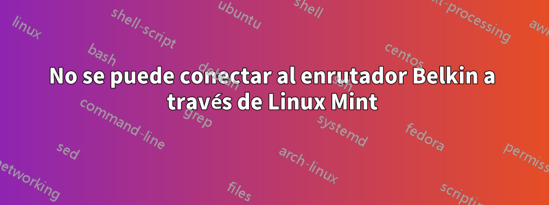 No se puede conectar al enrutador Belkin a través de Linux Mint