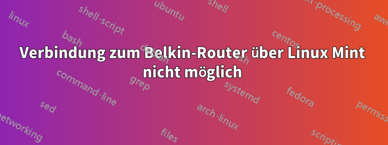 Verbindung zum Belkin-Router über Linux Mint nicht möglich