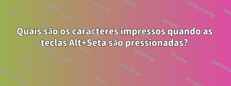 Quais são os caracteres impressos quando as teclas Alt+Seta são pressionadas?