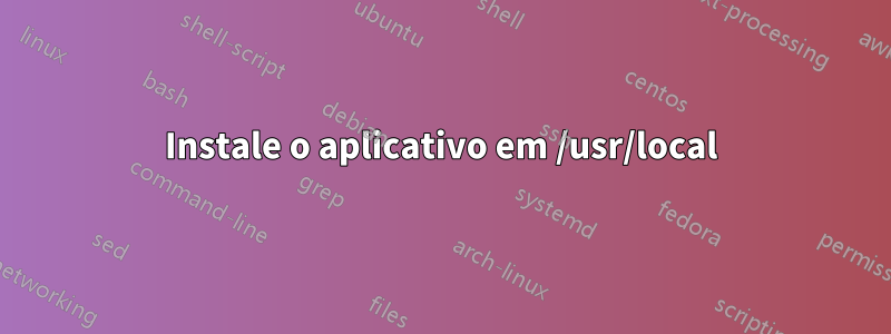 Instale o aplicativo em /usr/local