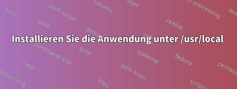 Installieren Sie die Anwendung unter /usr/local