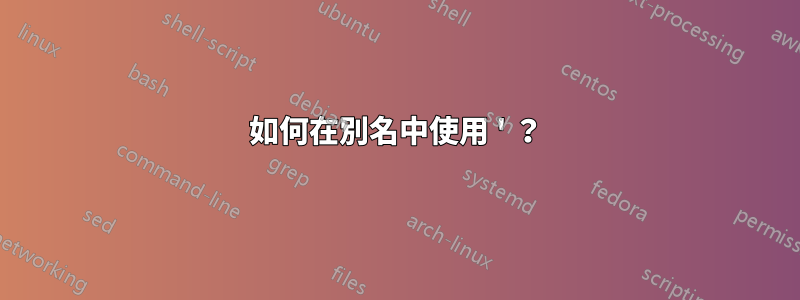 如何在別名中使用 ' ？