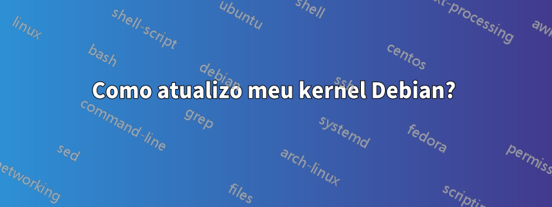 Como atualizo meu kernel Debian?