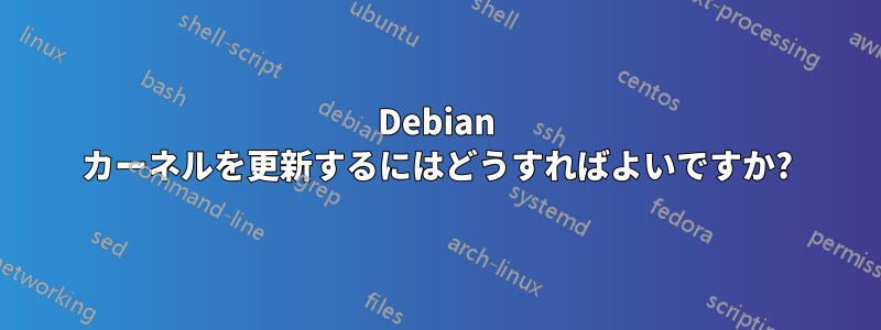 Debian カーネルを更新するにはどうすればよいですか?