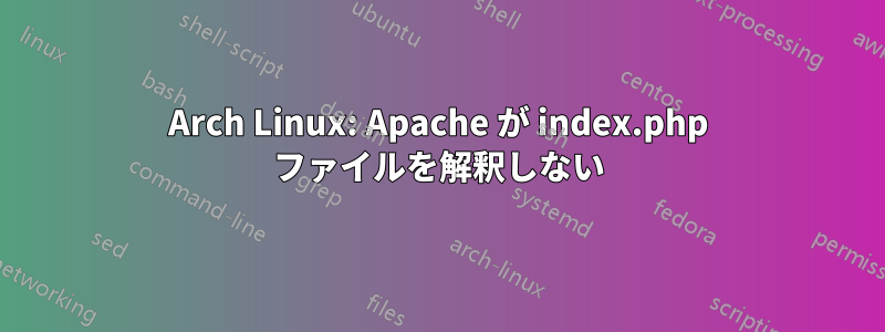 Arch Linux: Apache が index.php ファイルを解釈しない