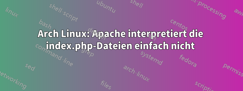 Arch Linux: Apache interpretiert die index.php-Dateien einfach nicht