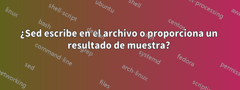 ¿Sed escribe en el archivo o proporciona un resultado de muestra?