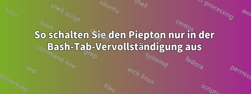 So schalten Sie den Piepton nur in der Bash-Tab-Vervollständigung aus