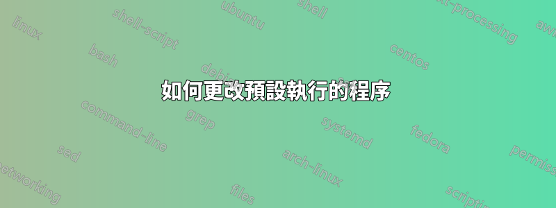 如何更改預設執行的程序