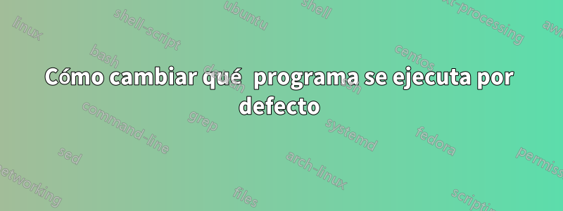 Cómo cambiar qué programa se ejecuta por defecto