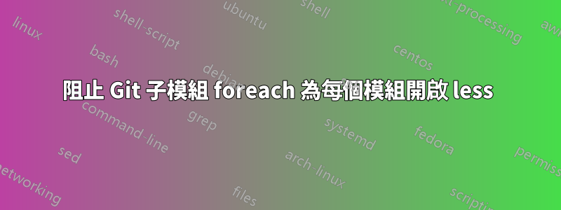 阻止 Git 子模組 foreach 為每個模組開啟 less