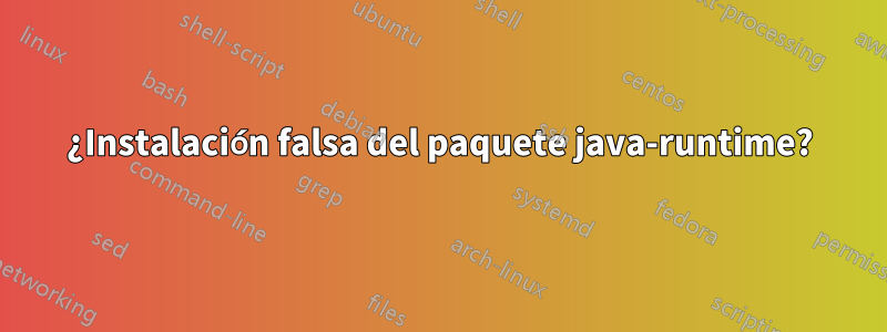 ¿Instalación falsa del paquete java-runtime?