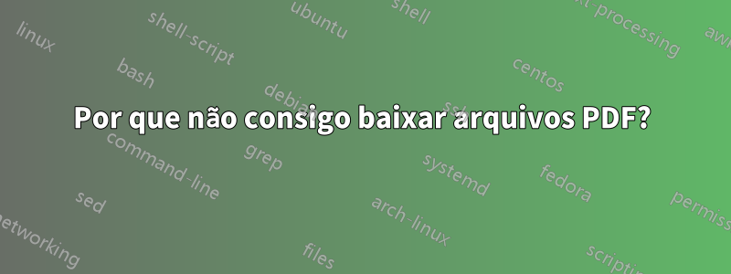 Por que não consigo baixar arquivos PDF?