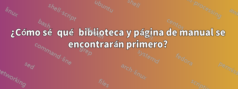 ¿Cómo sé qué biblioteca y página de manual se encontrarán primero?