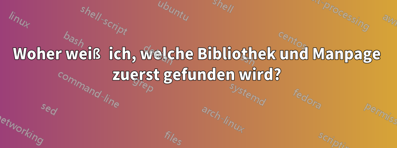 Woher weiß ich, welche Bibliothek und Manpage zuerst gefunden wird?