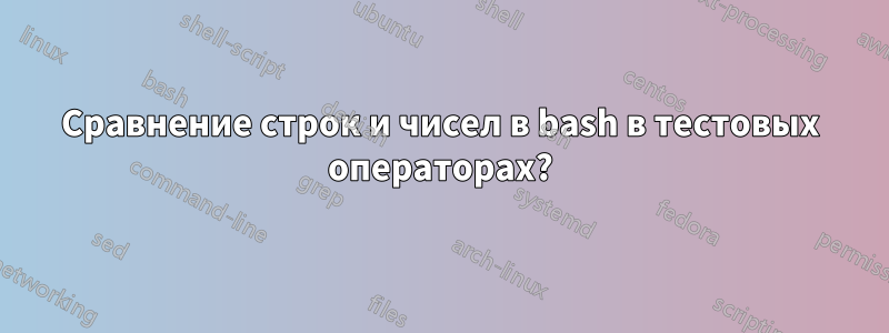 Сравнение строк и чисел в bash в тестовых операторах?