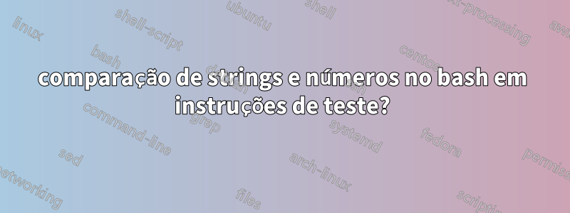 comparação de strings e números no bash em instruções de teste?