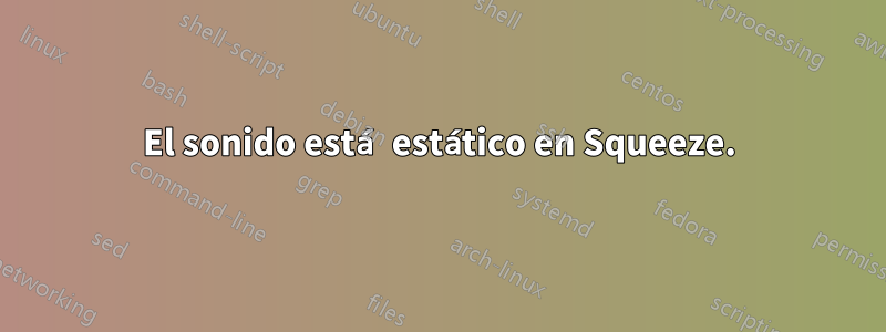 El sonido está estático en Squeeze.