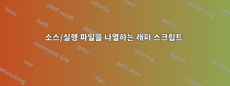 소스/실행 파일을 나열하는 래퍼 스크립트