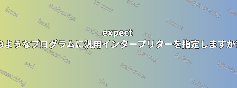 expect のようなプログラムに汎用インタープリターを指定しますか?